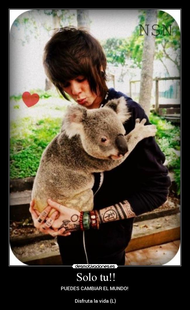 Solo tu!! - PUEDES CAMBIAR EL MUNDO!
Disfruta la vida (L)