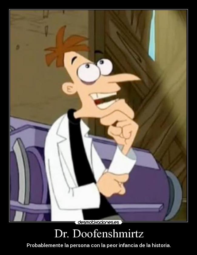 Dr. Doofenshmirtz - Probablemente la persona con la peor infancia de la historia.