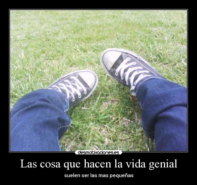 Las cosa que hacen la vida genial - suelen ser las mas pequeñas