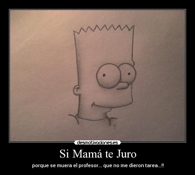 Si Mamá te Juro - porque se muera el profesor... que no me dieron tarea...!!