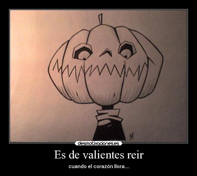 Es de valientes reir - cuando el corazón llora....