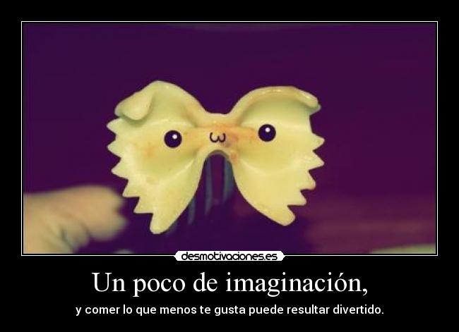 Un poco de imaginación, -