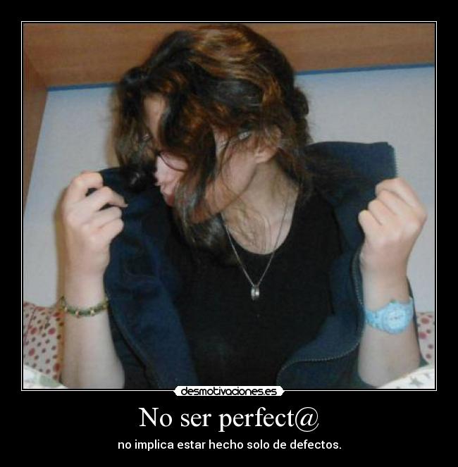 No ser perfect@ - no implica estar hecho solo de defectos.