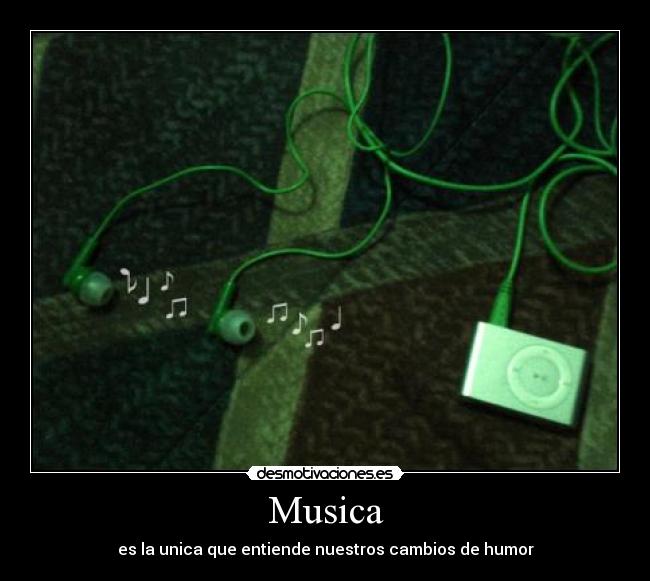 Musica - es la unica que entiende nuestros cambios de humor