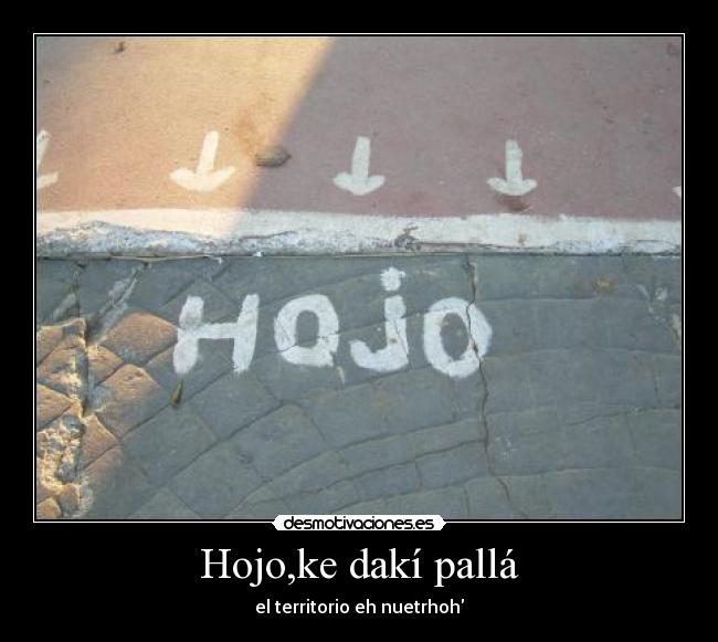 Hojo,ke dakí pallá - el territorio eh nuetrhoh
