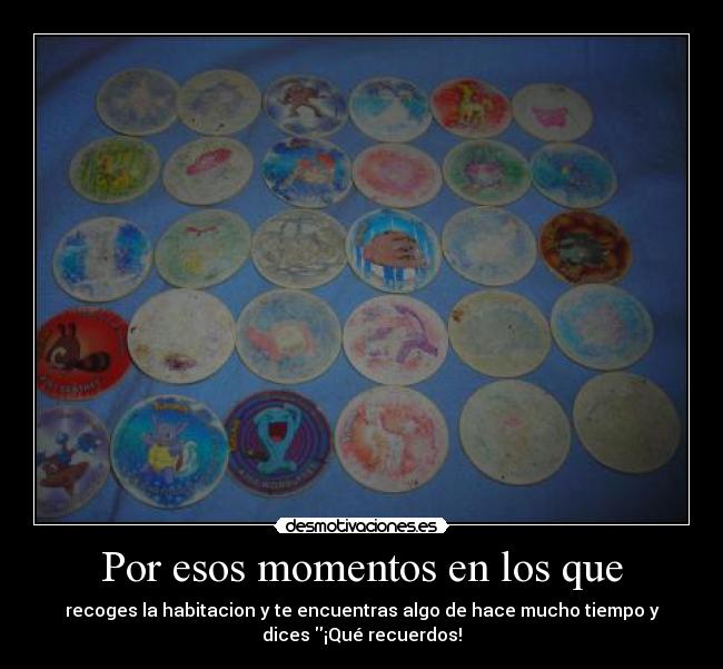 Por esos momentos en los que - recoges la habitacion y te encuentras algo de hace mucho tiempo y
dices ¡Qué recuerdos!