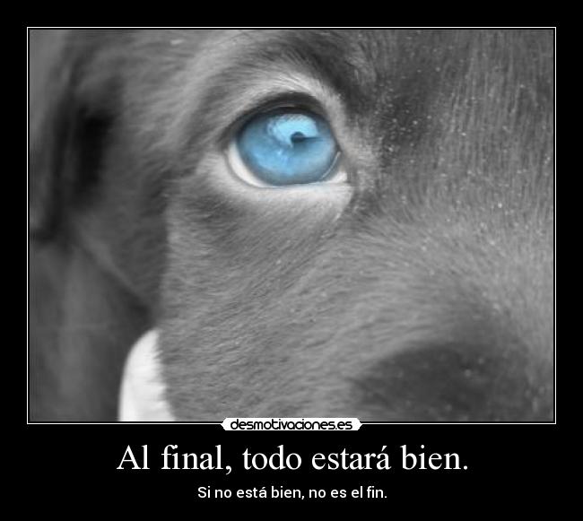 Al final, todo estará bien. - Si no está bien, no es el fin.
