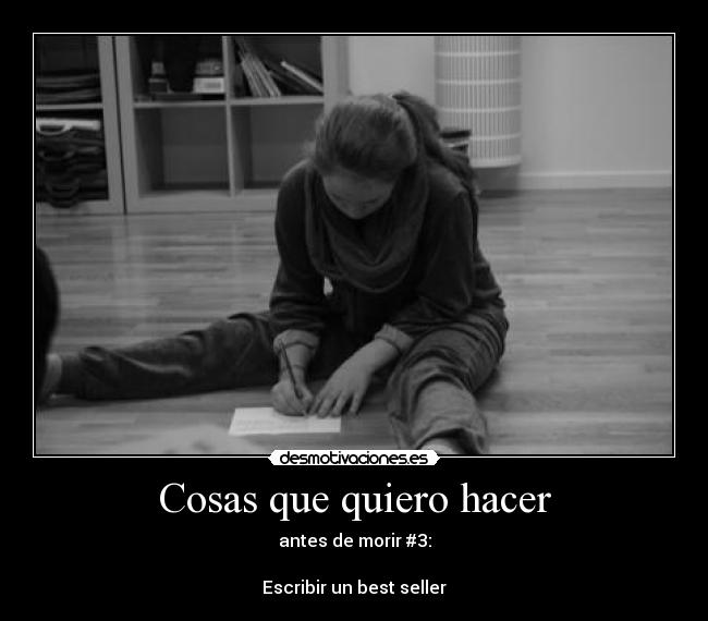 Cosas que quiero hacer - antes de morir #3:

Escribir un best seller