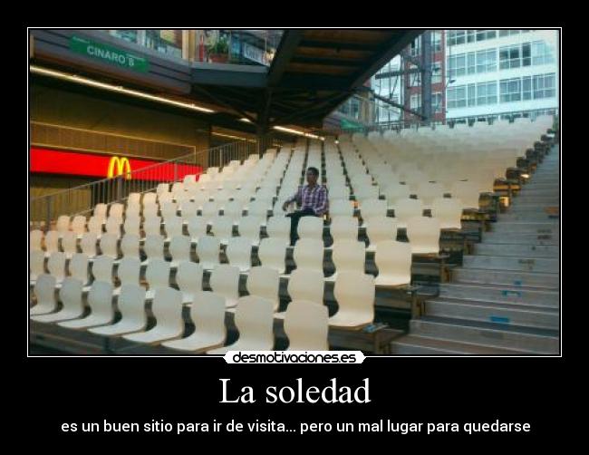 La soledad - es un buen sitio para ir de visita... pero un mal lugar para quedarse