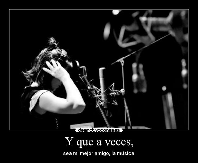 Y que a veces, -