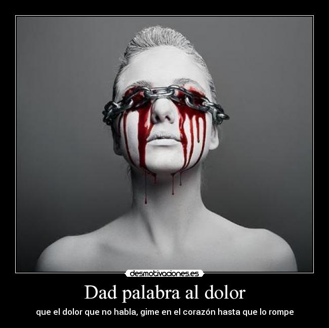 Dad palabra al dolor - que el dolor que no habla, gime en el corazón hasta que lo rompe