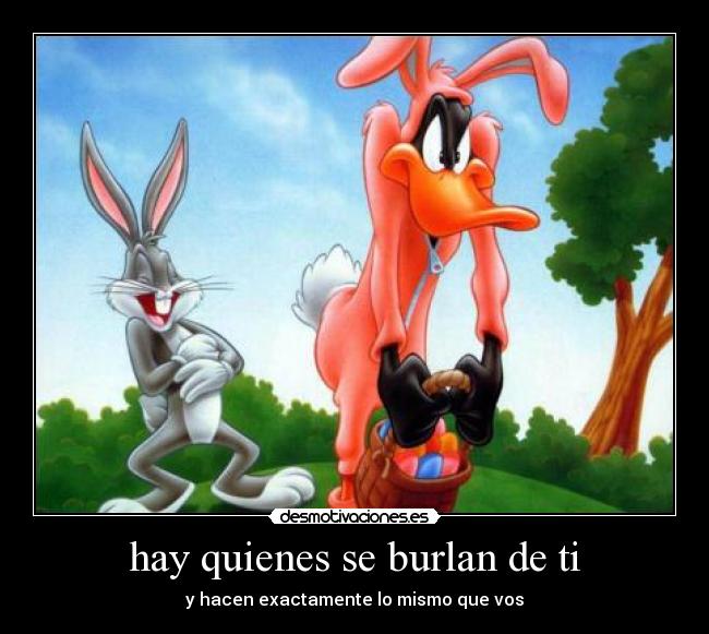 hay quienes se burlan de ti -