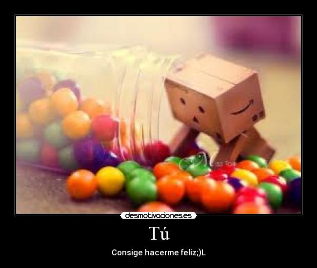 Tú - Consige hacerme feliz;)L