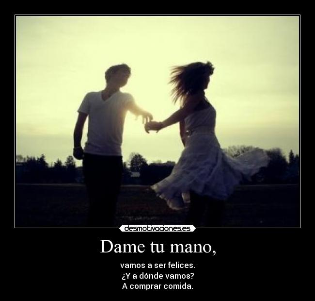 Dame tu mano, -