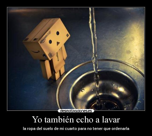 Yo también echo a lavar - la ropa del suelo de mi cuarto para no tener que ordenarla