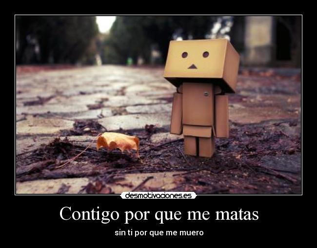 Contigo por que me matas - sin ti por que me muero