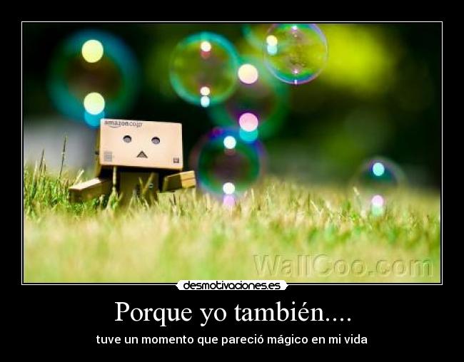 Porque yo también.... -