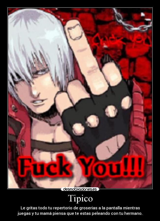 Tipico - Le gritas todo tu repertorio de groserias a la pantalla mientras
juegas y tu mamá piensa que te estas peleando con tu hermano.