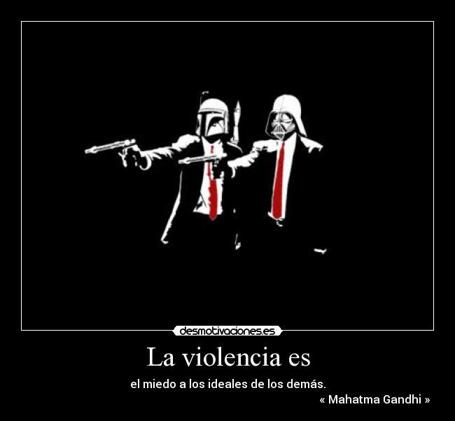 La violencia es - el miedo a los ideales de los demás.
« Mahatma Gandhi »