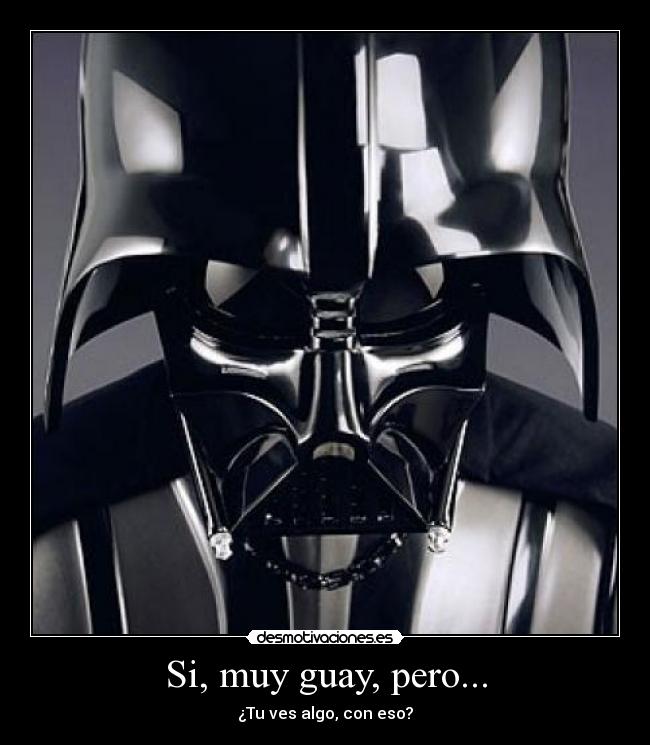 Si, muy guay, pero... - ¿Tu ves algo, con eso?