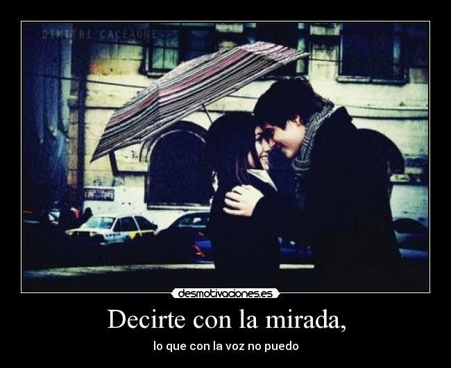 Decirte con la mirada, - lo que con la voz no puedo