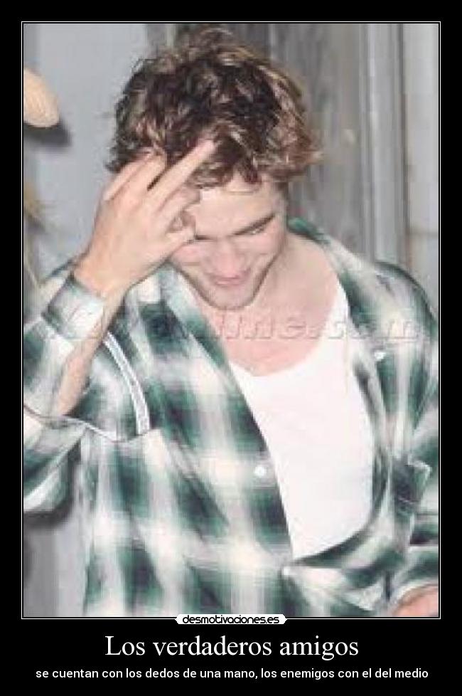 Los verdaderos amigos - se cuentan con los dedos de una mano, los enemigos con el del medio