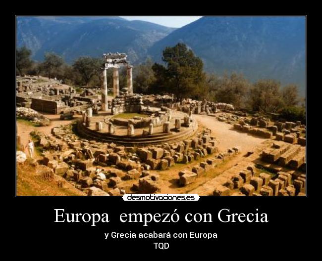 Europa  empezó con Grecia - y Grecia acabará con Europa
TQD