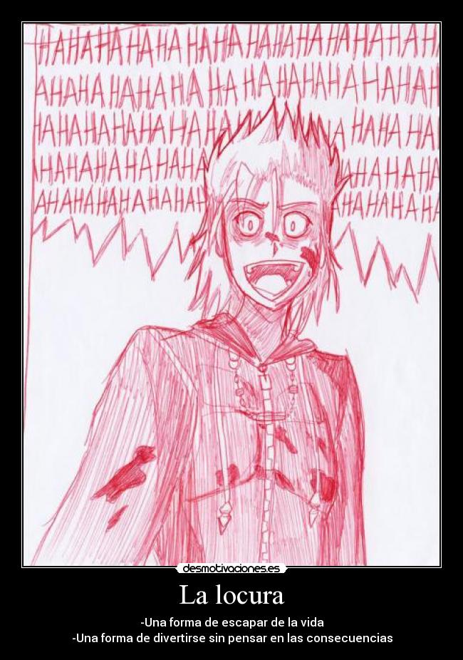 La locura - -Una forma de escapar de la vida
-Una forma de divertirse sin pensar en las consecuencias