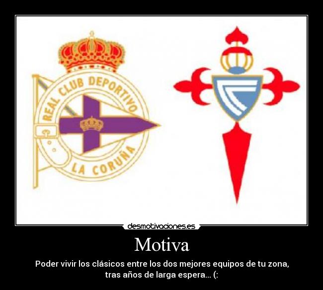 Motiva - Poder vivir los clásicos entre los dos mejores equipos de tu zona,
tras años de larga espera... (: