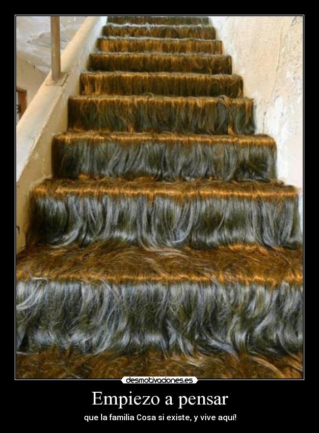 Empiezo a pensar - que la familia Cosa si existe, y vive aquí!