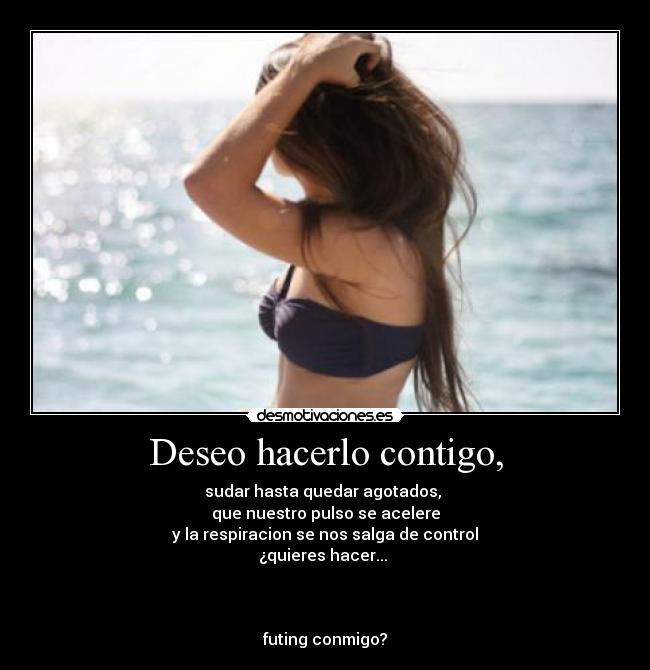 Deseo hacerlo contigo, - 