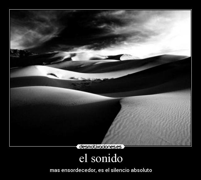 el sonido - mas ensordecedor, es el silencio absoluto