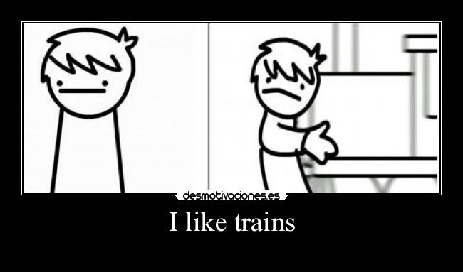 I like trains -