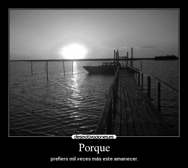 Porque - prefiero mil veces más este amanecer.