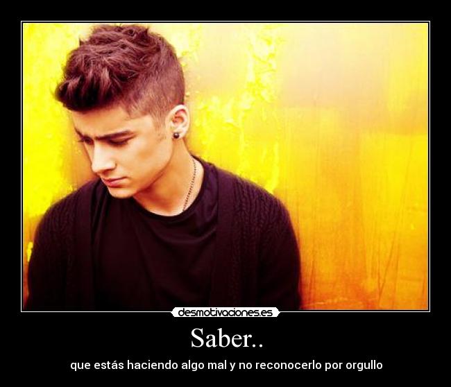 Saber.. - que estás haciendo algo mal y no reconocerlo por orgullo