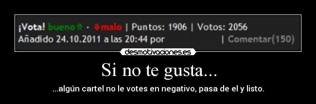 Si no te gusta... - ...algún cartel no le votes en negativo, pasa de el y listo.