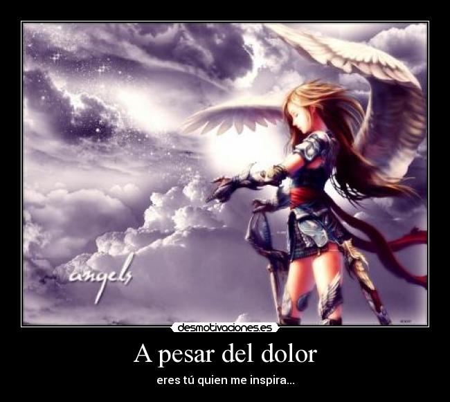 A pesar del dolor - eres tú quien me inspira...