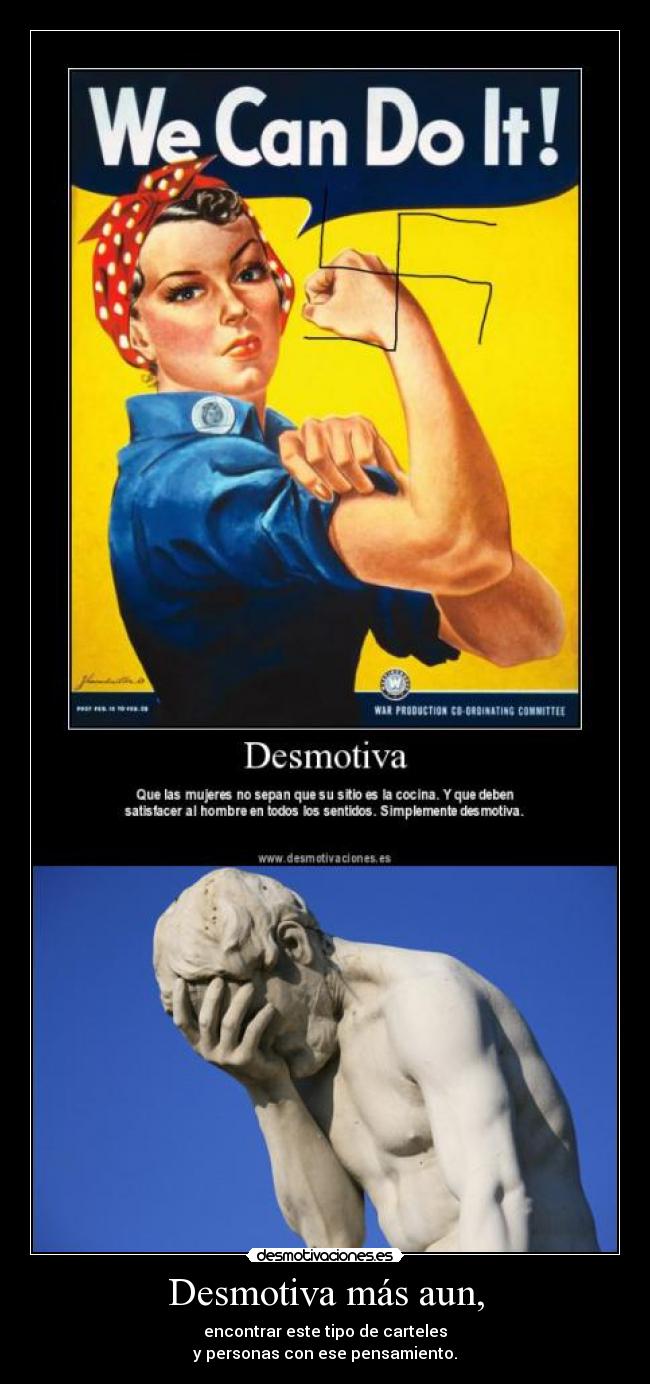 Desmotiva más aun, - encontrar este tipo de carteles
y personas con ese pensamiento.