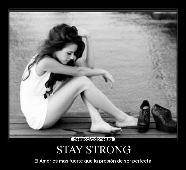 STAY STRONG - El Amor es mas fuerte que la presión de ser perfecta.