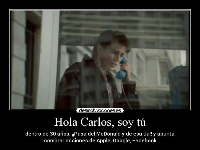 Hola Carlos, soy tú - dentro de 30 años. ¡¡Pasa del McDonald y de esa tía!! y apunta:
comprar acciones de Apple, Google, Facebook