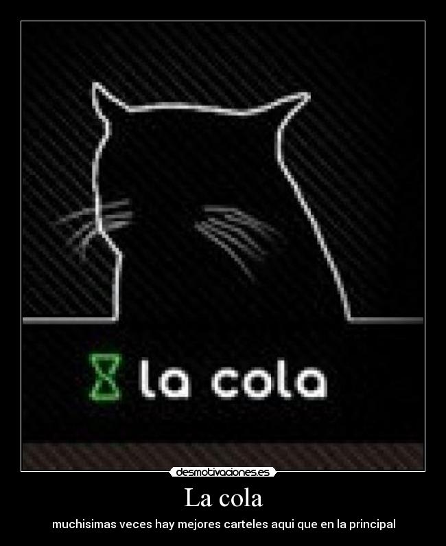 La cola - muchisimas veces hay mejores carteles aqui que en la principal