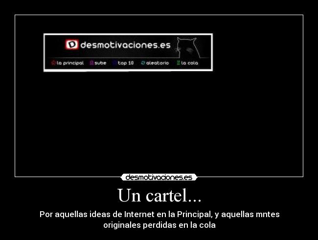 Un cartel... - Por aquellas ideas de Internet en la Principal, y aquellas mntes
originales perdidas en la cola