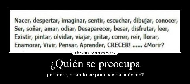 ¿Quién se preocupa - por morir, cuándo se pude vivir al máximo?