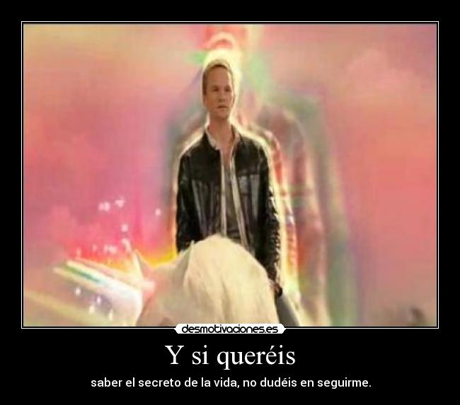 Y si queréis - saber el secreto de la vida, no dudéis en seguirme.