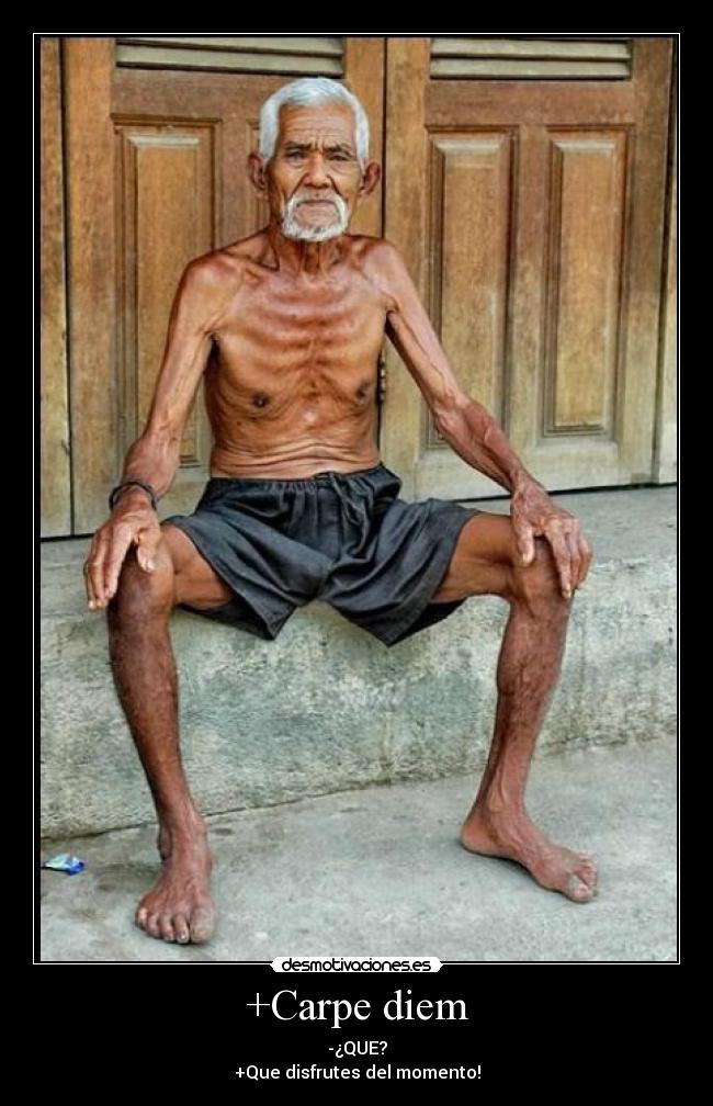 +Carpe diem - -¿QUE?
+Que disfrutes del momento!
