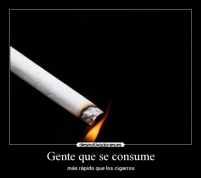 Gente que se consume - más rápido que los cigarros