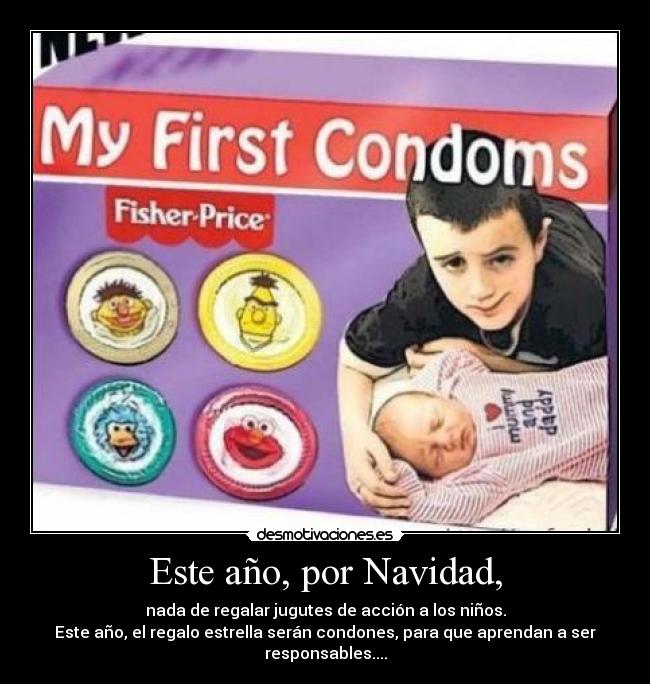 Este año, por Navidad, - nada de regalar jugutes de acción a los niños.
Este año, el regalo estrella serán condones, para que aprendan a ser responsables....