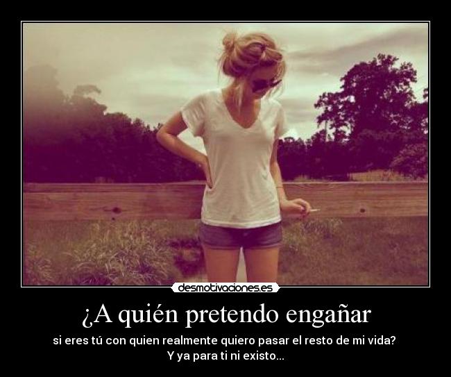 ¿A quién pretendo engañar -