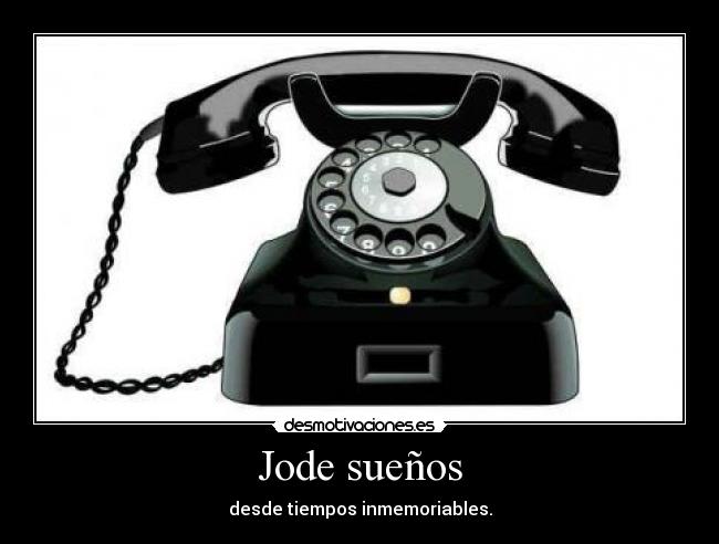 Jode sueños - desde tiempos inmemoriables.