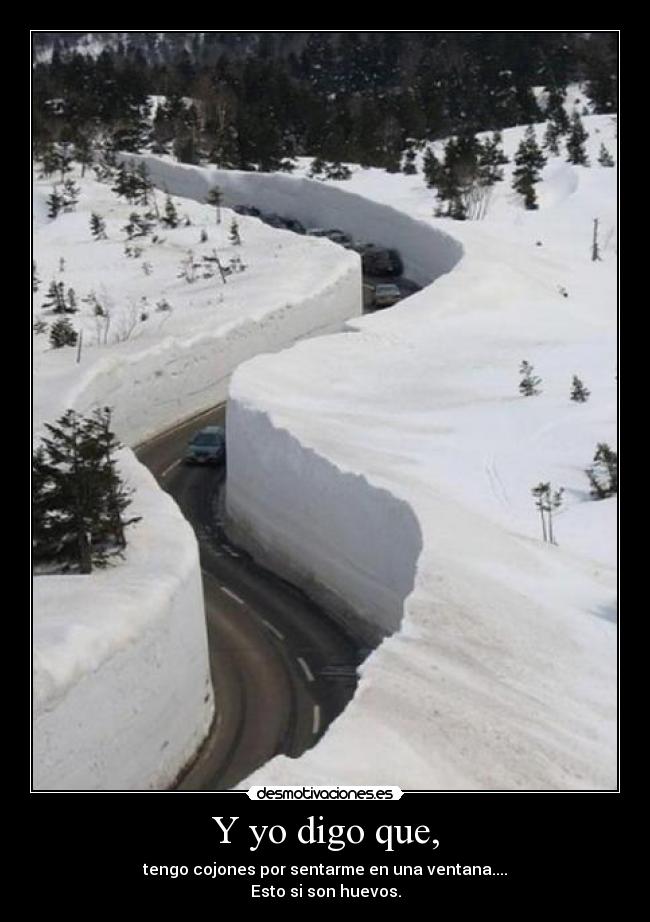 Y yo digo que, - tengo cojones por sentarme en una ventana....
Esto si son huevos.